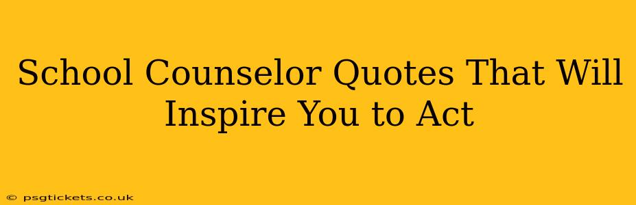 School Counselor Quotes That Will Inspire You to Act