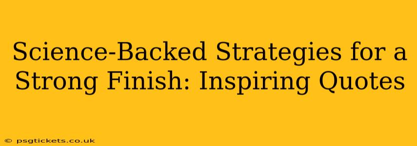 Science-Backed Strategies for a Strong Finish: Inspiring Quotes