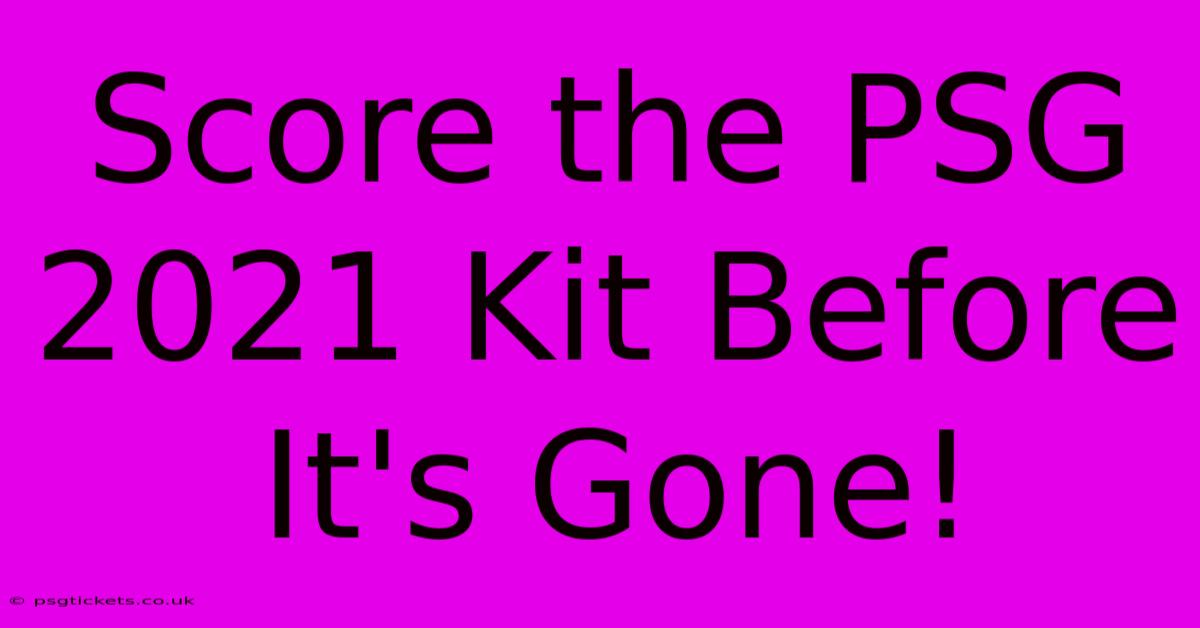 Score The PSG 2021 Kit Before It's Gone!