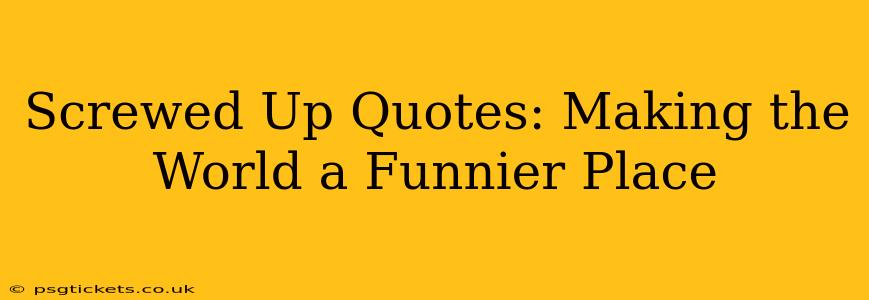 Screwed Up Quotes: Making the World a Funnier Place