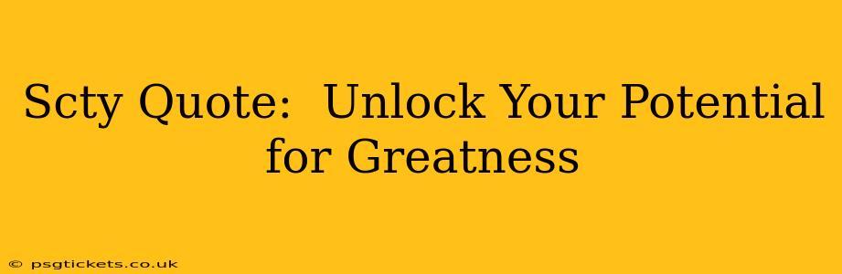 Scty Quote:  Unlock Your Potential for Greatness