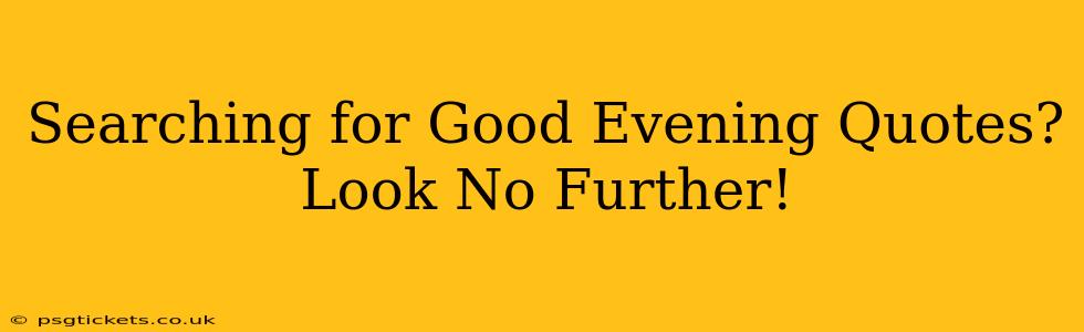 Searching for Good Evening Quotes? Look No Further!