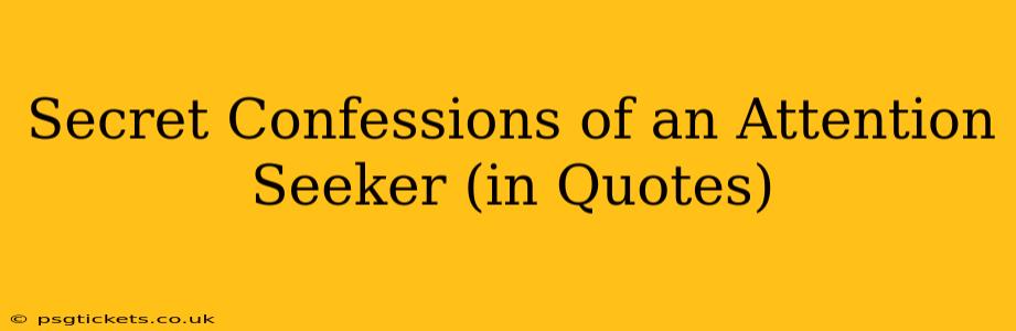 Secret Confessions of an Attention Seeker (in Quotes)