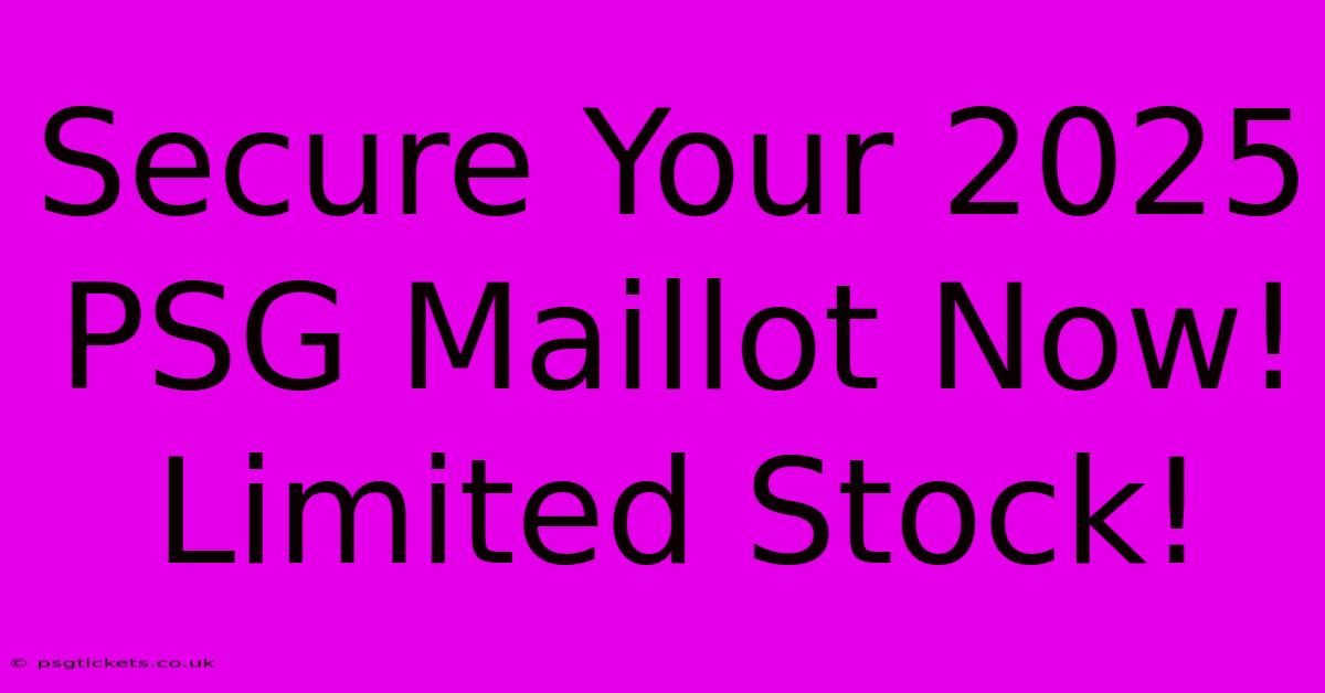 Secure Your 2025 PSG Maillot Now! Limited Stock!