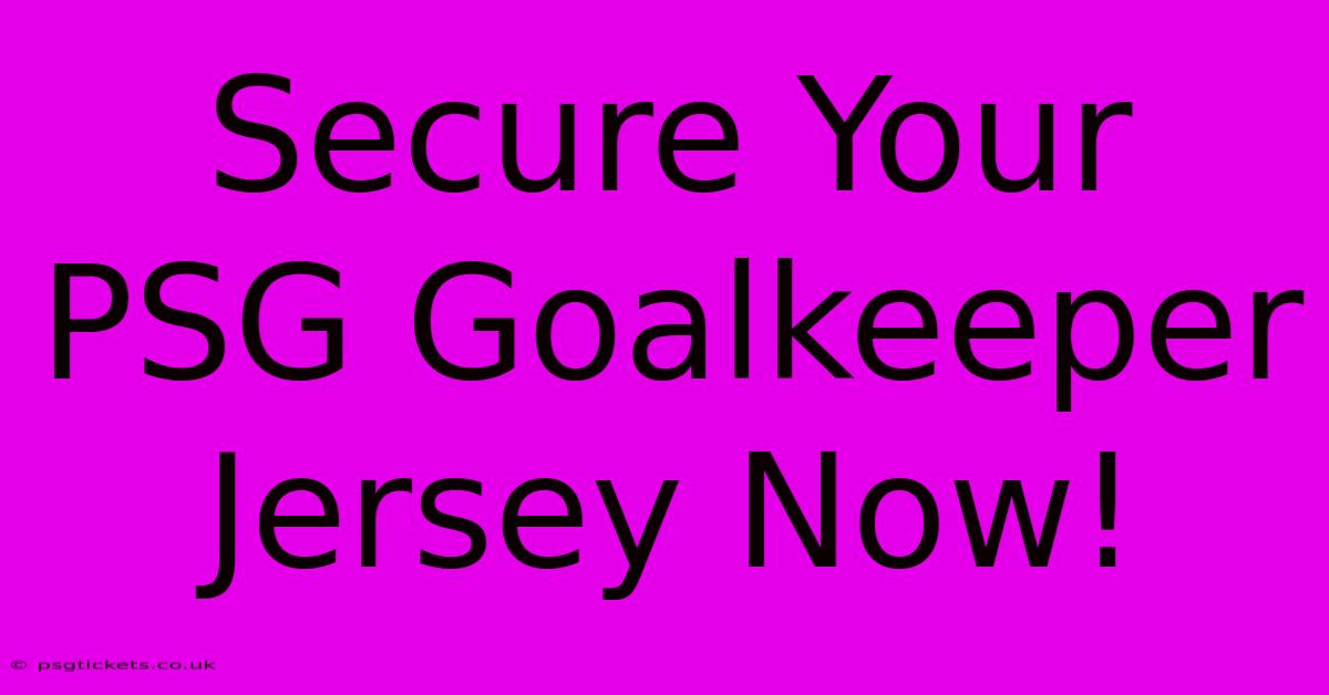 Secure Your PSG Goalkeeper Jersey Now!