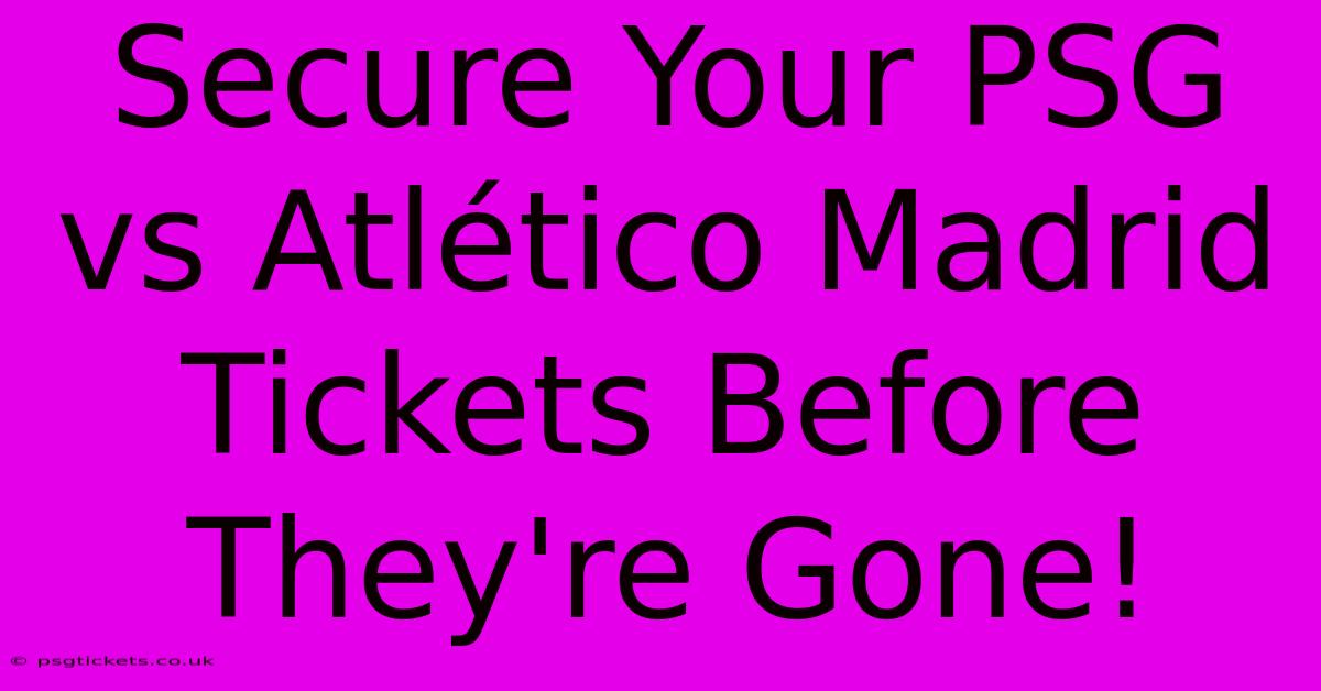 Secure Your PSG Vs Atlético Madrid Tickets Before They're Gone!