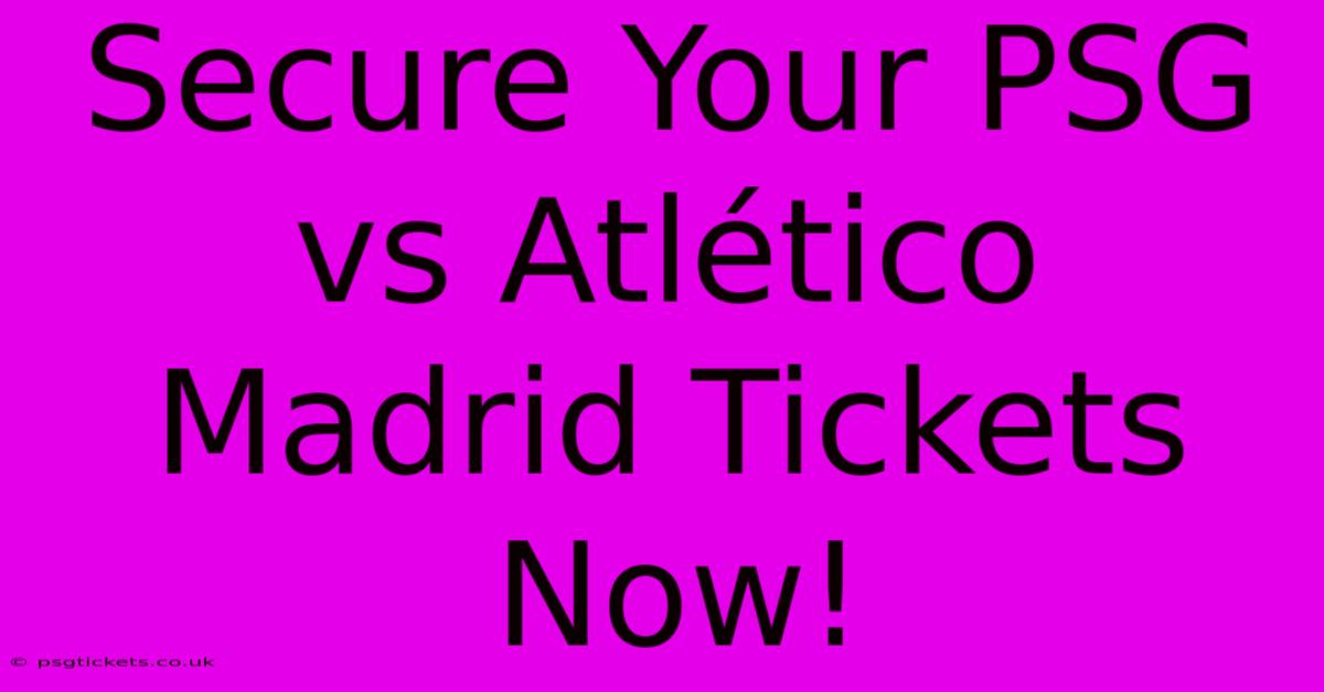 Secure Your PSG Vs Atlético Madrid Tickets Now!