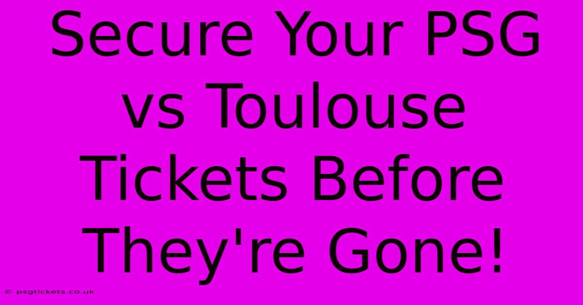 Secure Your PSG Vs Toulouse Tickets Before They're Gone!