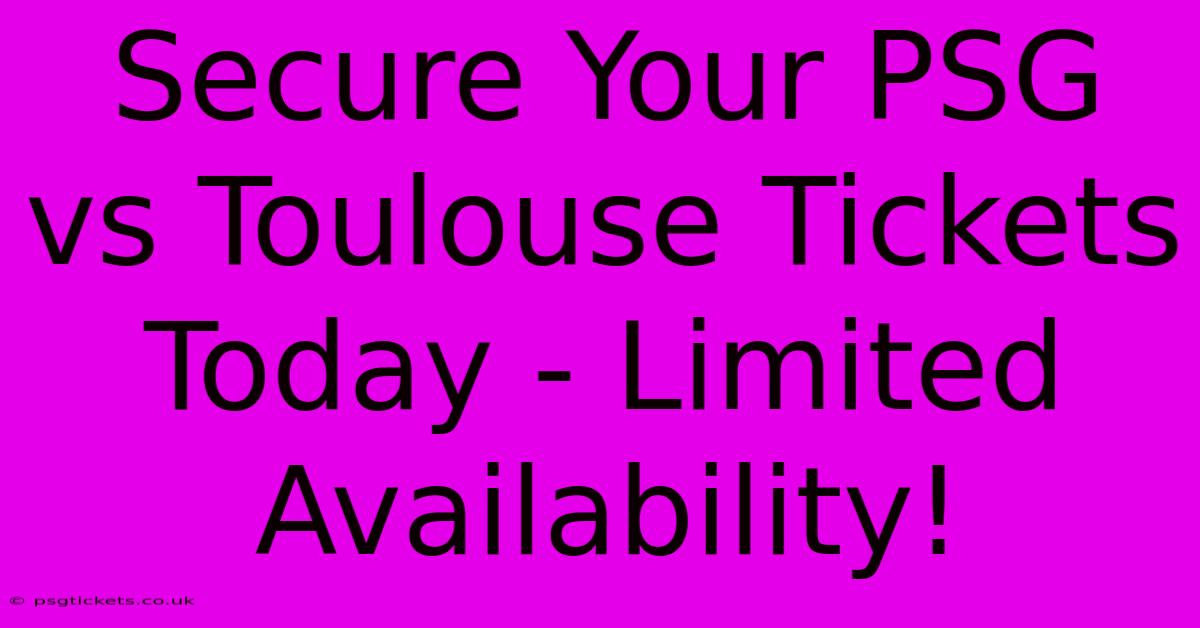 Secure Your PSG Vs Toulouse Tickets Today - Limited Availability!