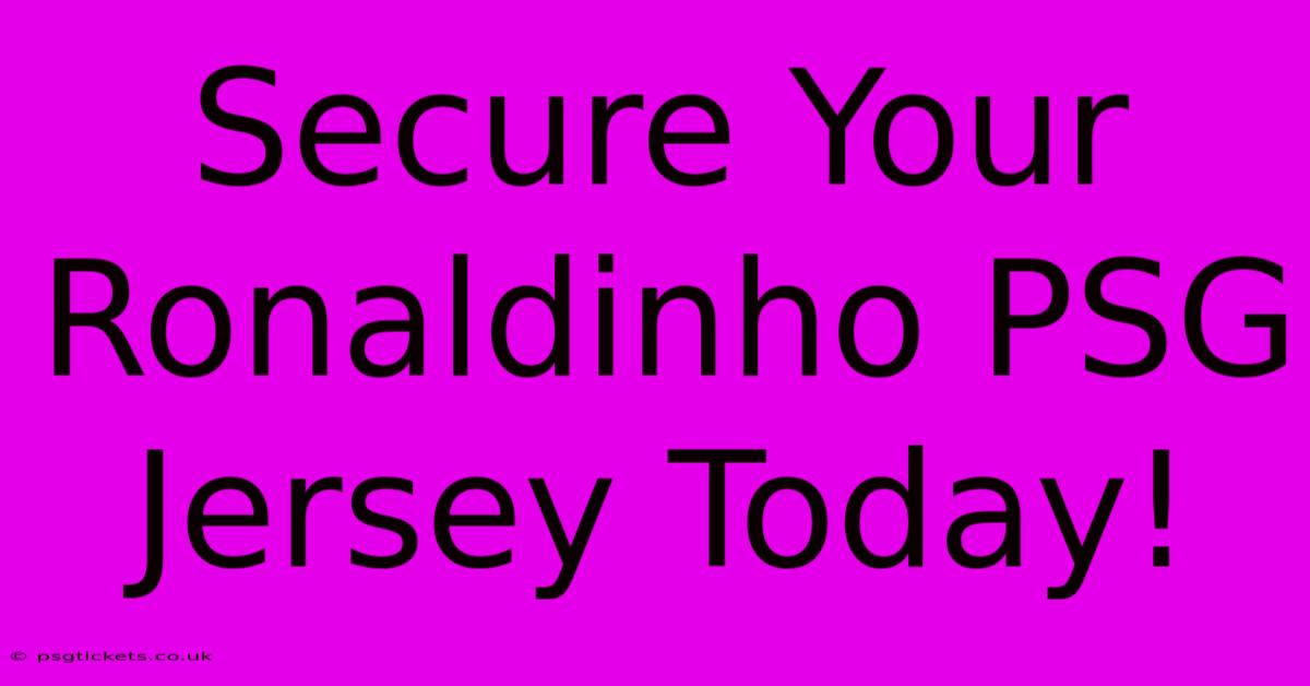 Secure Your Ronaldinho PSG Jersey Today!