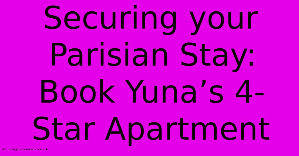 Securing Your Parisian Stay: Book Yuna’s 4-Star Apartment