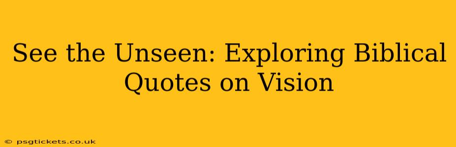 See the Unseen: Exploring Biblical Quotes on Vision