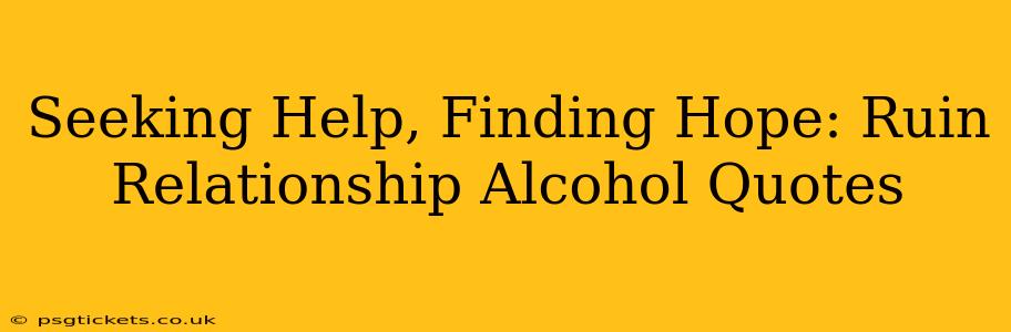 Seeking Help, Finding Hope: Ruin Relationship Alcohol Quotes
