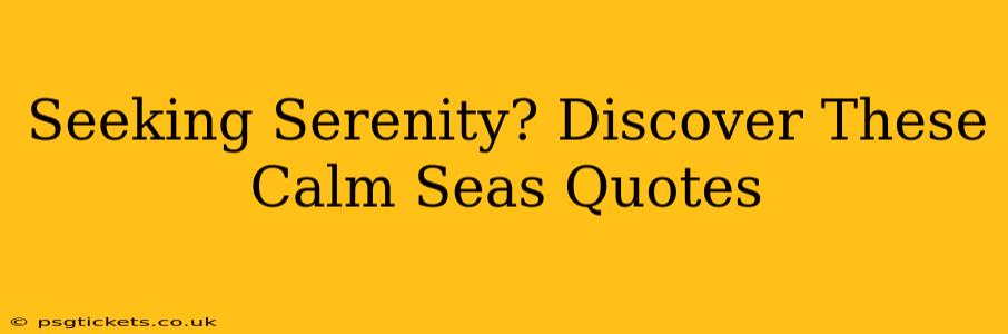 Seeking Serenity? Discover These Calm Seas Quotes