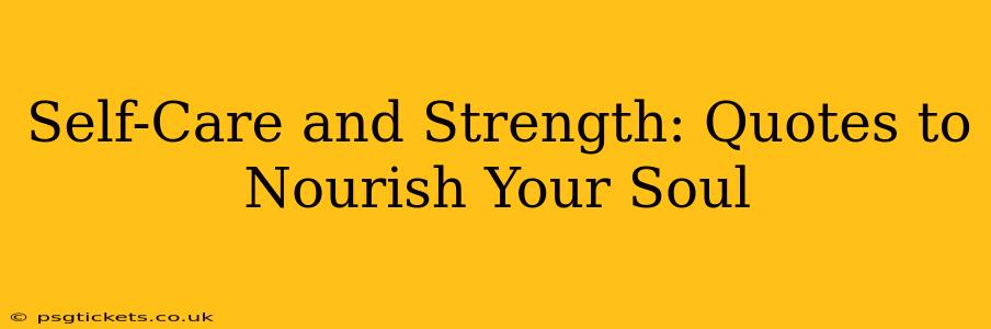 Self-Care and Strength: Quotes to Nourish Your Soul
