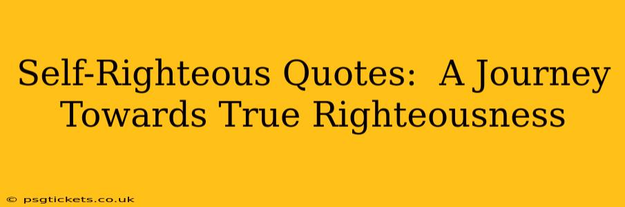 Self-Righteous Quotes:  A Journey Towards True Righteousness