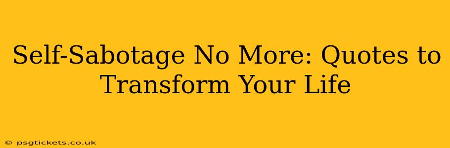 Self-Sabotage No More: Quotes to Transform Your Life