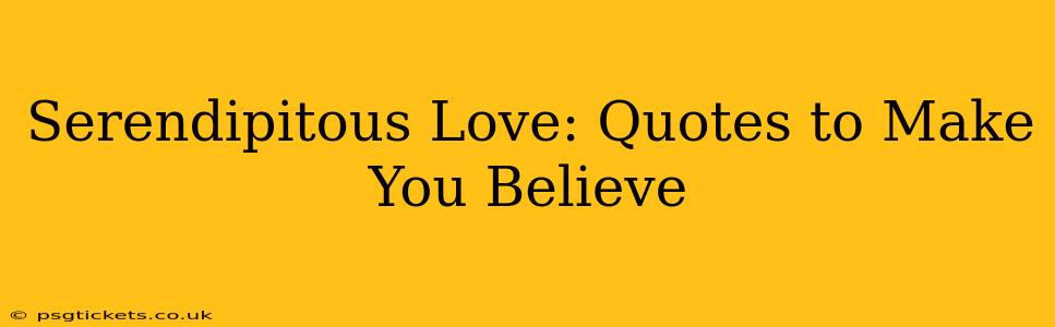 Serendipitous Love: Quotes to Make You Believe