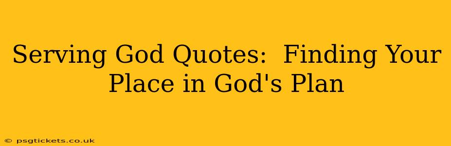 Serving God Quotes:  Finding Your Place in God's Plan