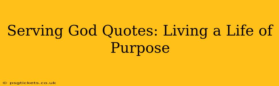 Serving God Quotes: Living a Life of Purpose