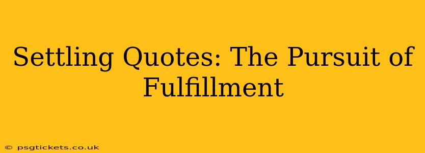 Settling Quotes: The Pursuit of Fulfillment