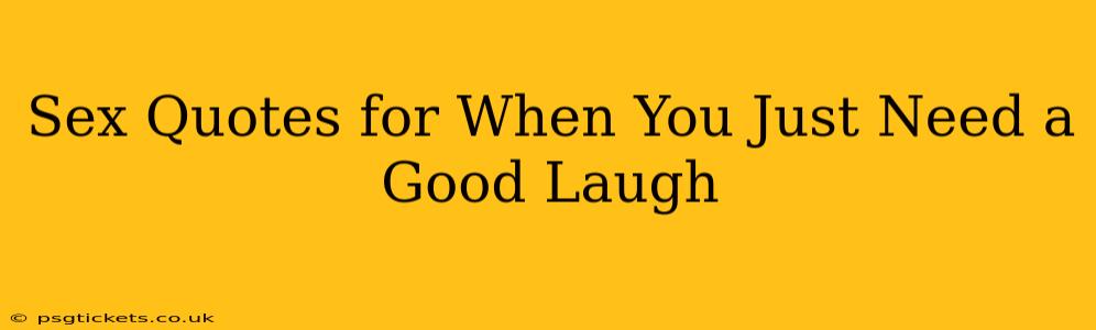 Sex Quotes for When You Just Need a Good Laugh Sex Quotes for When You Just Need a Good Laugh