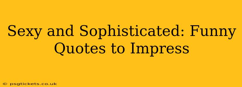 Sexy and Sophisticated: Funny Quotes to Impress