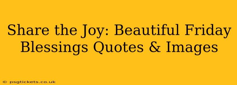 Share the Joy: Beautiful Friday Blessings Quotes & Images