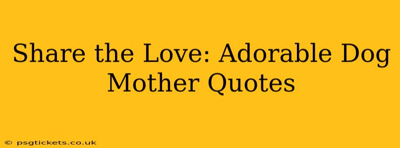 Share the Love: Adorable Dog Mother Quotes