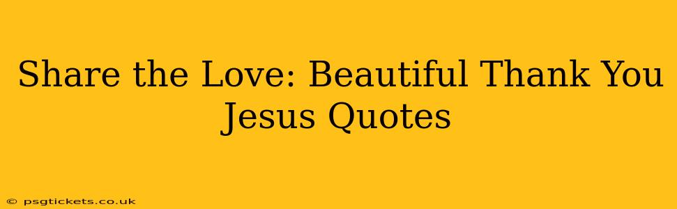Share the Love: Beautiful Thank You Jesus Quotes