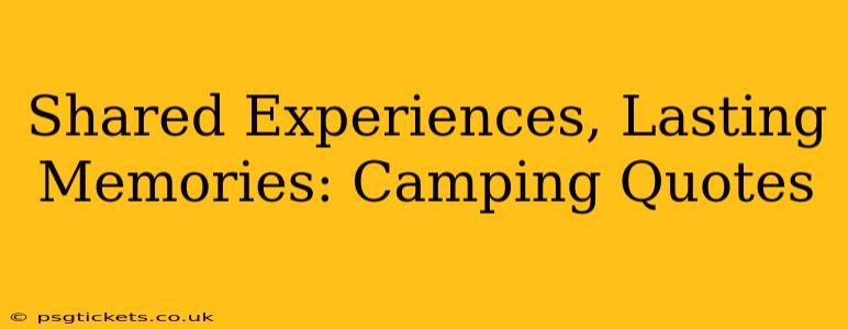 Shared Experiences, Lasting Memories: Camping Quotes