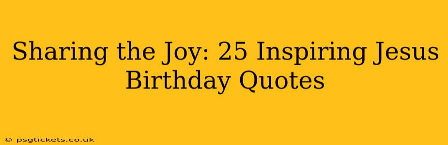 Sharing the Joy: 25 Inspiring Jesus Birthday Quotes
