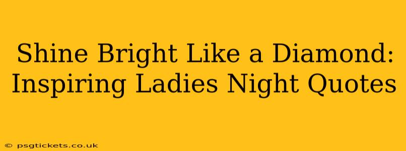 Shine Bright Like a Diamond: Inspiring Ladies Night Quotes