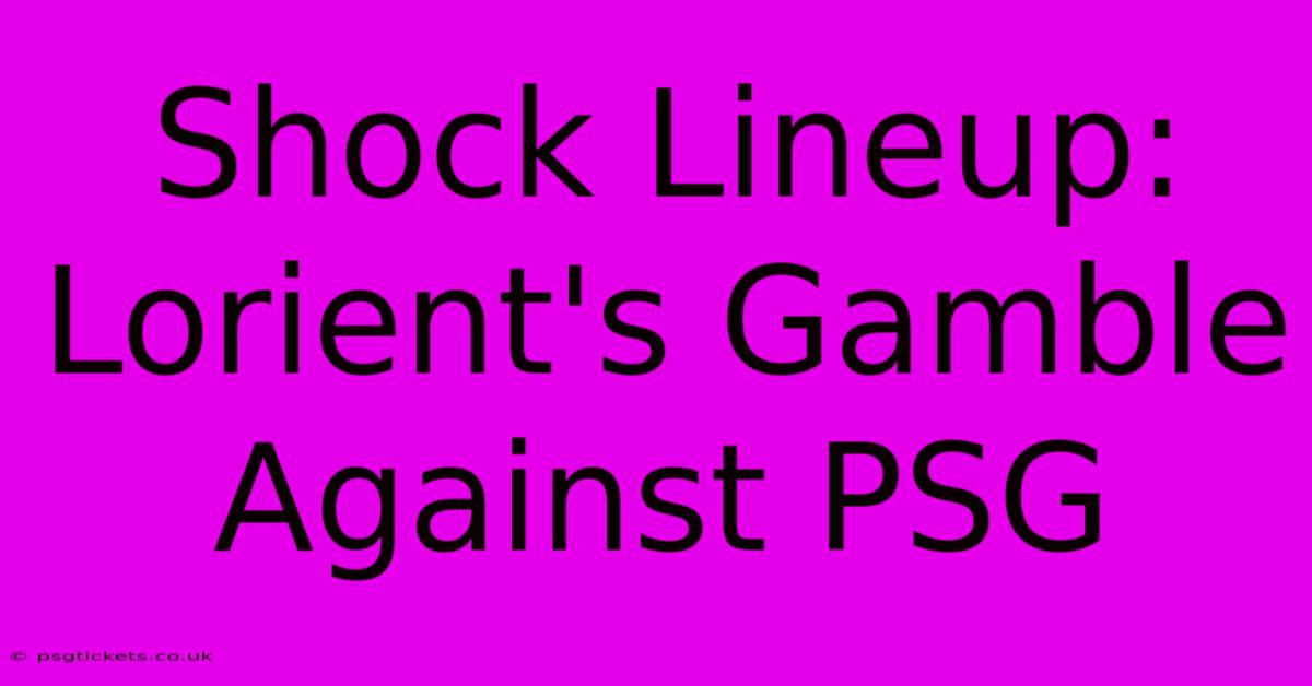 Shock Lineup: Lorient's Gamble Against PSG