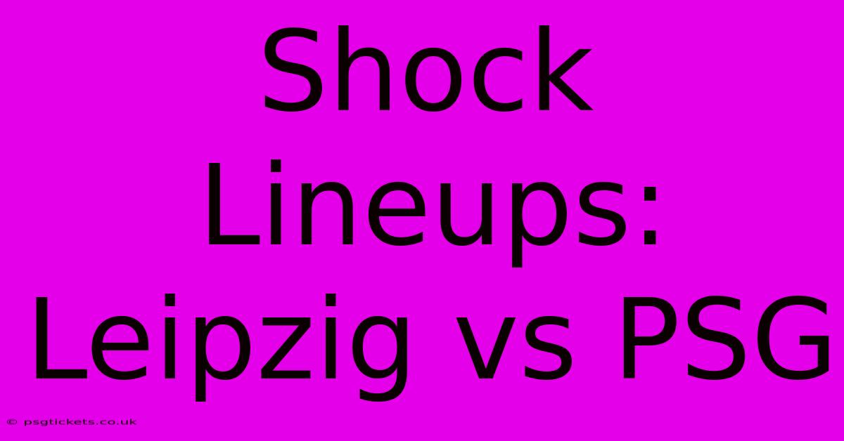 Shock Lineups: Leipzig Vs PSG