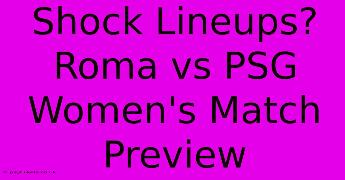 Shock Lineups? Roma Vs PSG Women's Match Preview