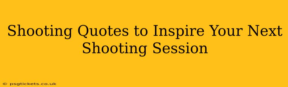 Shooting Quotes to Inspire Your Next Shooting Session