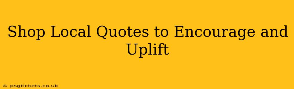Shop Local Quotes to Encourage and Uplift