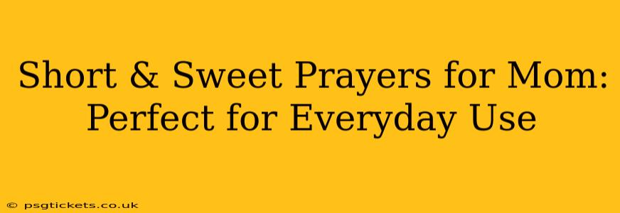 Short & Sweet Prayers for Mom: Perfect for Everyday Use