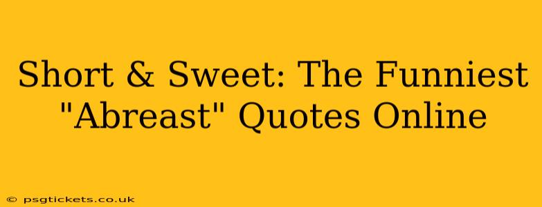 Short & Sweet: The Funniest "Abreast" Quotes Online