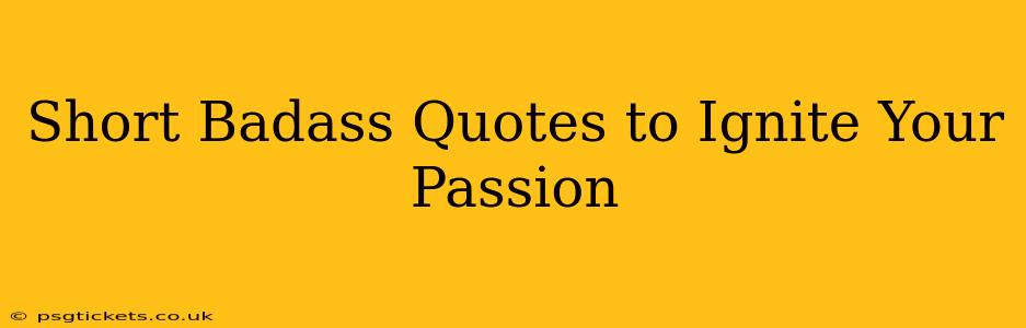 Short Badass Quotes to Ignite Your Passion