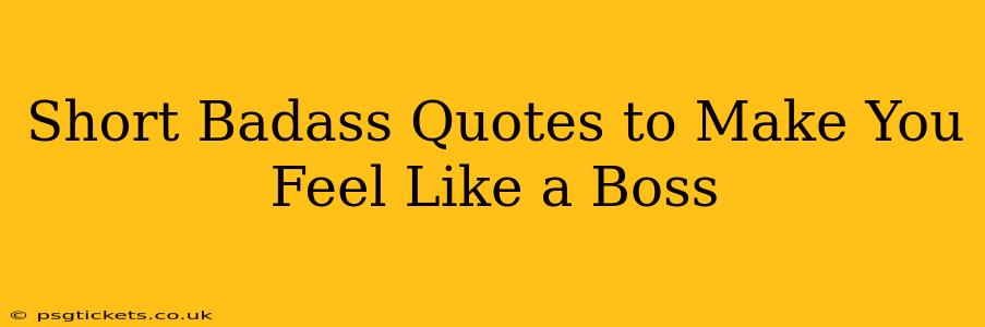 Short Badass Quotes to Make You Feel Like a Boss