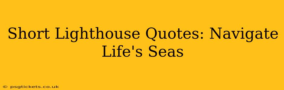 Short Lighthouse Quotes: Navigate Life's Seas