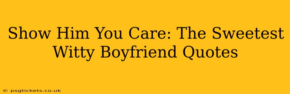 Show Him You Care: The Sweetest Witty Boyfriend Quotes