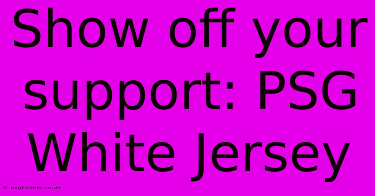 Show Off Your Support: PSG White Jersey