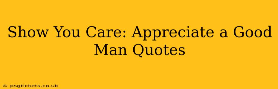 Show You Care: Appreciate a Good Man Quotes