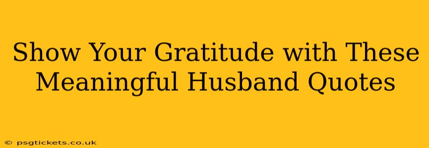 Show Your Gratitude with These Meaningful Husband Quotes