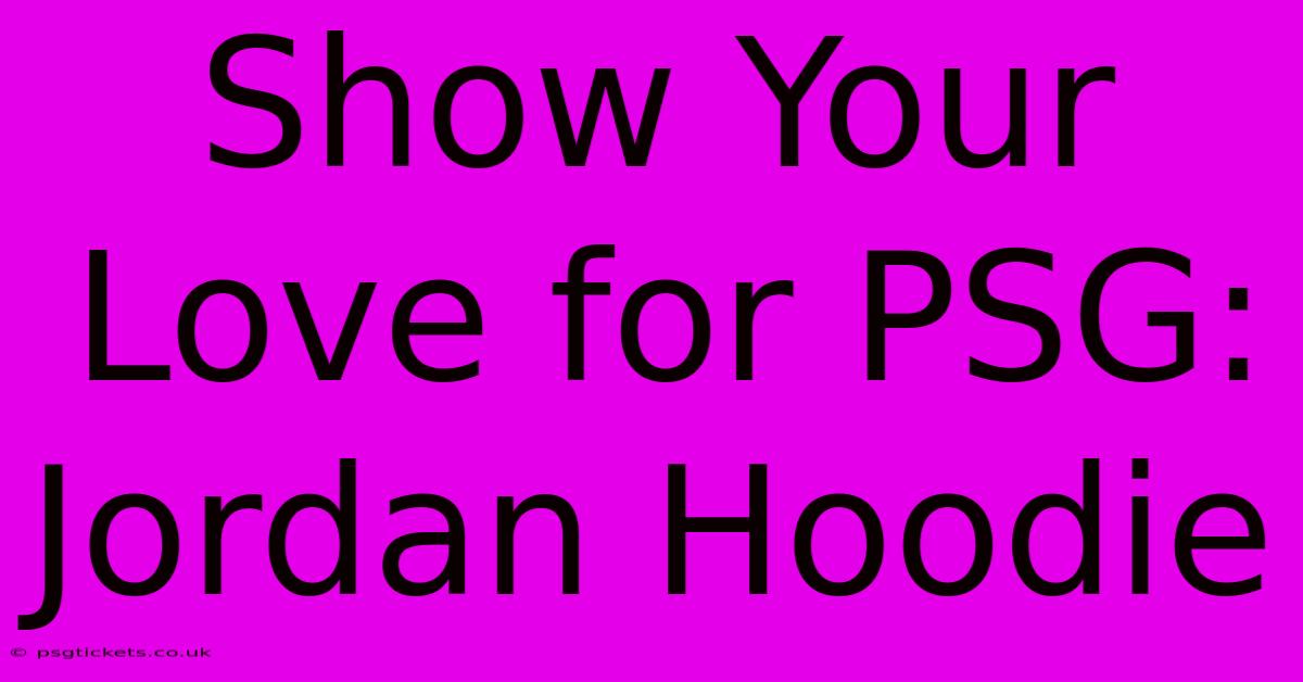 Show Your Love For PSG: Jordan Hoodie