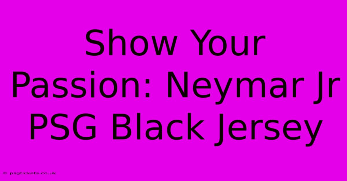 Show Your Passion: Neymar Jr PSG Black Jersey