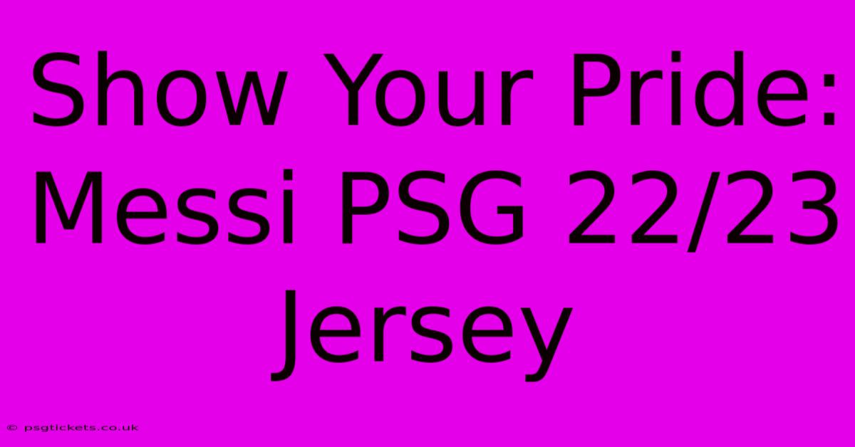 Show Your Pride: Messi PSG 22/23 Jersey